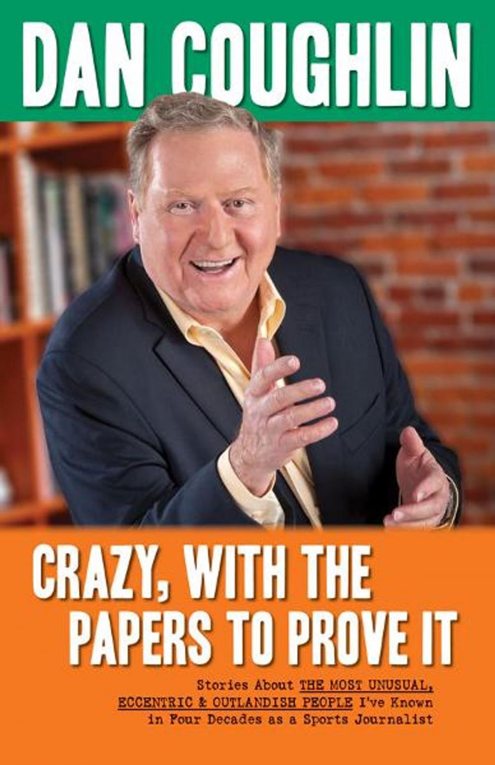 Big bigCover of Crazy, With the Papers to Prove It: Stories About the Most Unusual, Eccentric and Outlandish People I've Known in 45 Years as a Sports Journalist