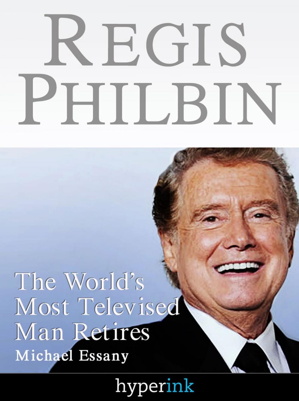 Big bigCover of Regis Philbin: The Most Televised Man In The World Retires