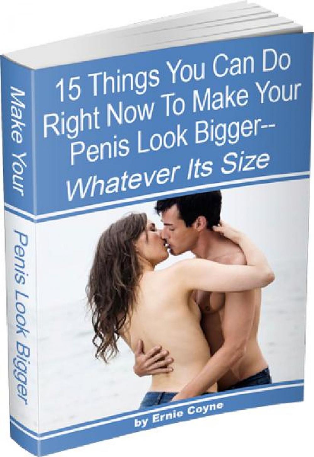 Big bigCover of 15 Things You Can Do Right Now to Make Your Penis Look Bigger—