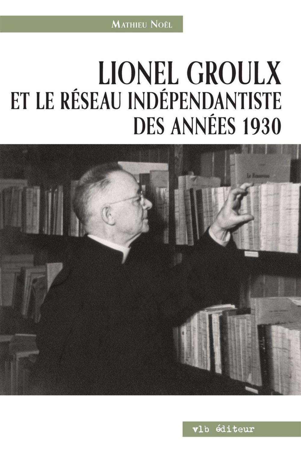 Big bigCover of Lionel Groulx et le réseau indépendantiste des années 1930