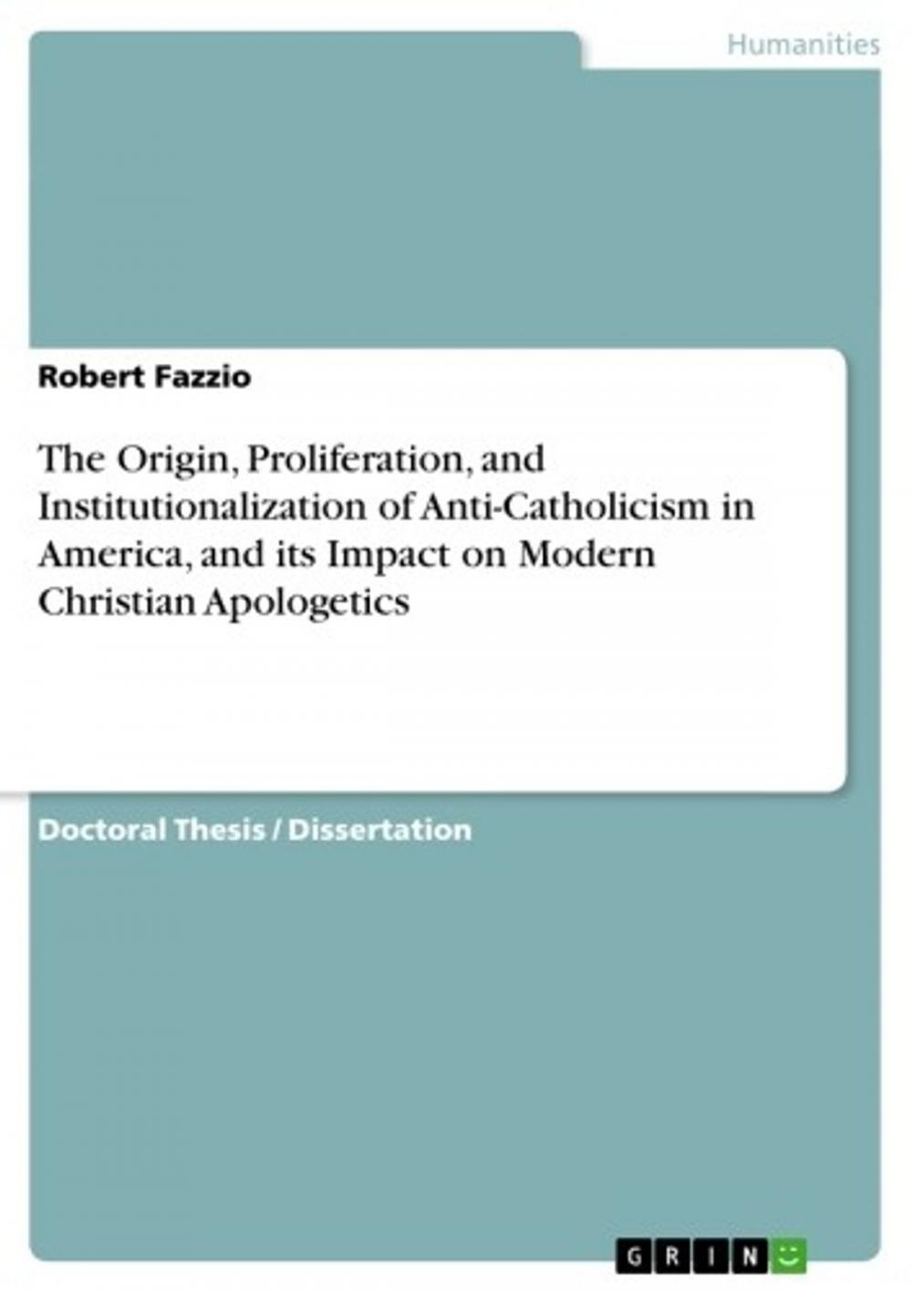 Big bigCover of The Origin, Proliferation, and Institutionalization of Anti-Catholicism in America, and its Impact on Modern Christian Apologetics