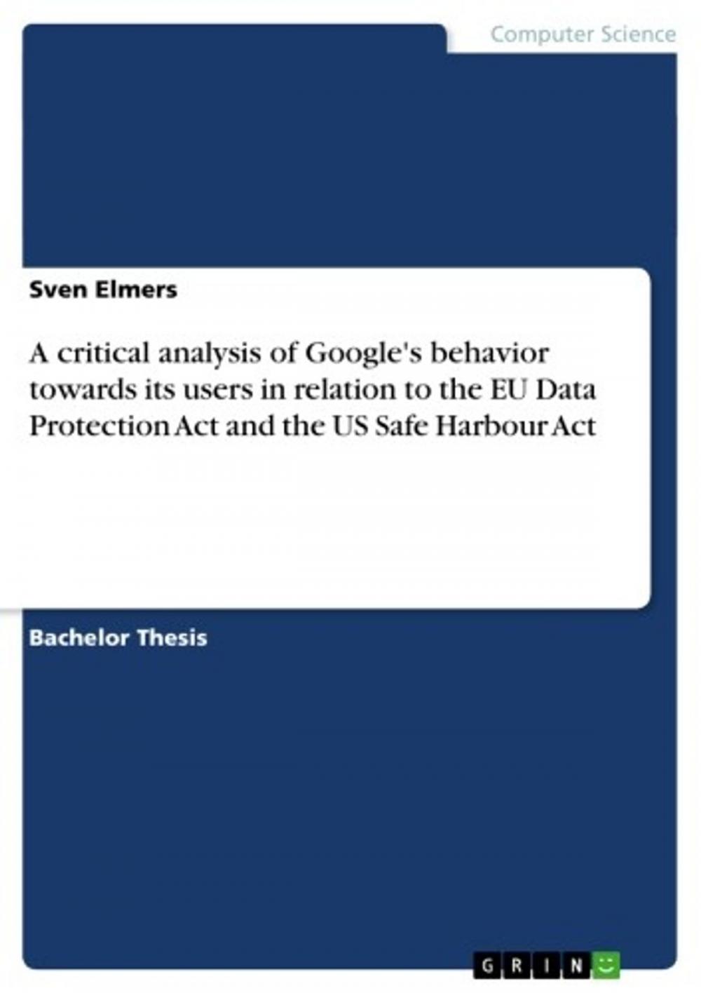 Big bigCover of A critical analysis of Google's behavior towards its users in relation to the EU Data Protection Act and the US Safe Harbour Act