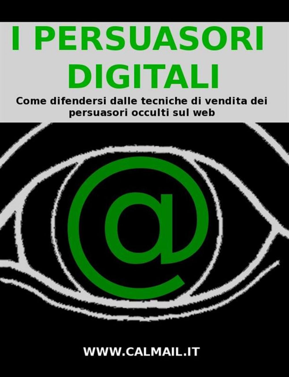 Big bigCover of I PERSUASORI DIGITALI: come difendersi dalle tecniche di vendita dei persuasori occulti sul web.