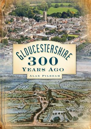 Cover of the book Gloucestershire 300 Years Ago by Martyn Cornell