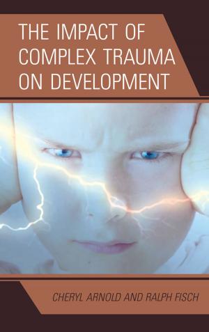 Cover of the book The Impact of Complex Trauma on Development by Evangeline Munns, Anna Bowers, Alan McLuckie, Kristin Trotter, Melissa Rowbotham, Nancy Riedel Bowers Ph.D, Theresa Fraser