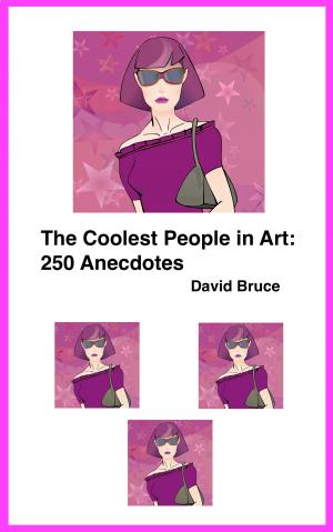 Cover of the book The Coolest People in Art: 250 Anecdotes by David Bruce