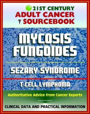 Cover of the book 21st Century Adult Cancer Sourcebook: Mycosis Fungoides and the Sezary Syndrome, Cutaneous T-cell Lymphoma. - Clinical Data for Patients, Families, and Physicians by Caroline Benson