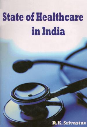 Cover of the book State of Healthcare in India by Mahendra Singh Sharma