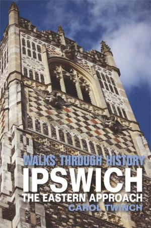 Cover of the book Walks Through History - Ipswich: The Eastern Approach by Andy Ellis