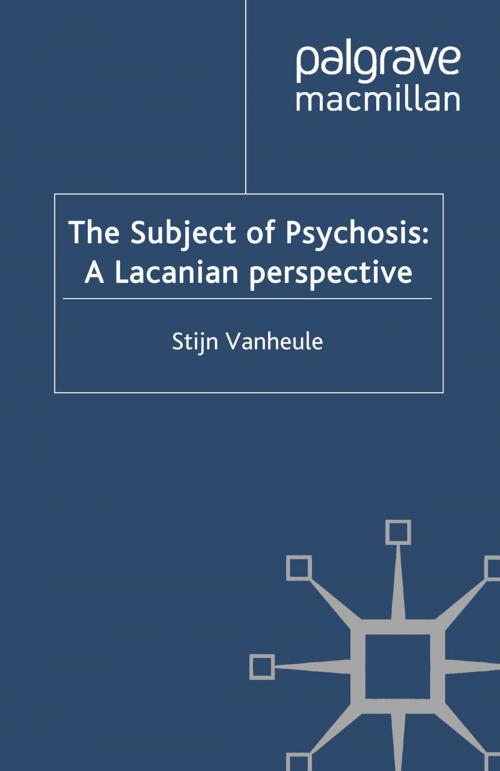 Cover of the book The Subject of Psychosis: A Lacanian Perspective by S. Vanheule, Palgrave Macmillan UK