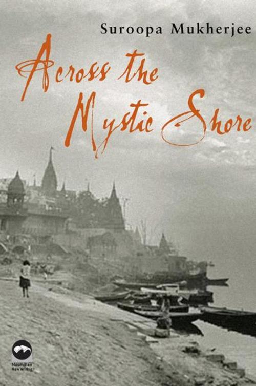 Cover of the book Across the Mystic Shore by Suroopa Mukherjee, Pan Macmillan