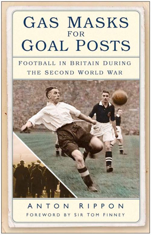 Cover of the book Gas Masks for Goal Posts by Anton Rippon, Sir Tom Finney, The History Press