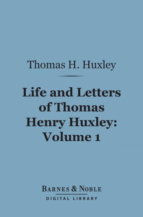 Cover of the book Life and Letters of Thomas Henry Huxley, Volume 1 (Barnes & Noble Digital Library) by Thomas H. Huxley, Barnes & Noble