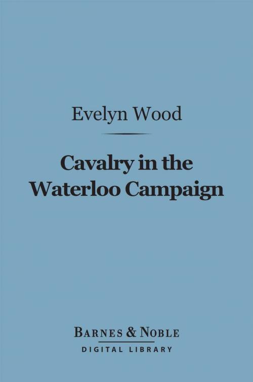 Cover of the book Cavalry in the Waterloo Campaign (Barnes & Noble Digital Library) by Evelyn Wood, Barnes & Noble