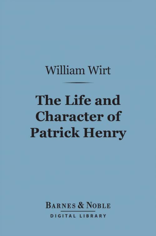 Cover of the book The Life and Character of Patrick Henry (Barnes & Noble Digital Library) by William Wirt, Barnes & Noble