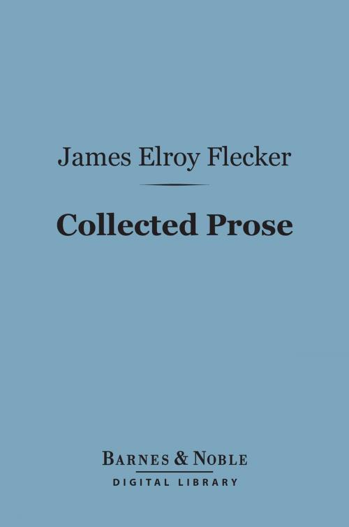 Cover of the book Collected Prose (Barnes & Noble Digital Library) by James  Elroy Flecker, Barnes & Noble