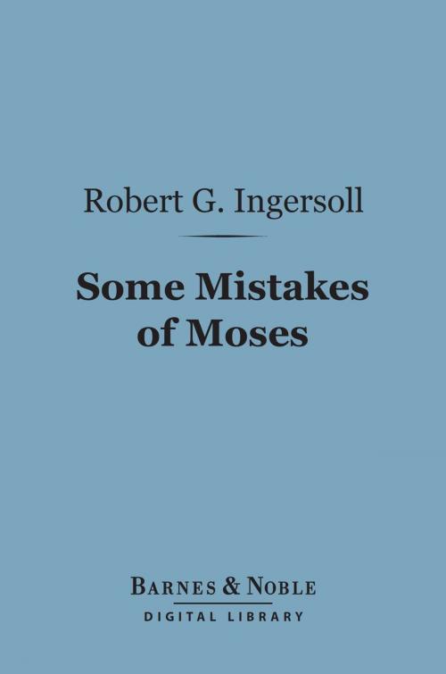 Cover of the book Some Mistakes of Moses (Barnes & Noble Digital Library) by Robert G. Ingersoll, Barnes & Noble