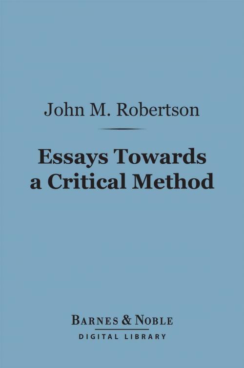 Cover of the book Essays Towards a Critical Method (Barnes & Noble Digital Library) by John M. Robertson, Barnes & Noble