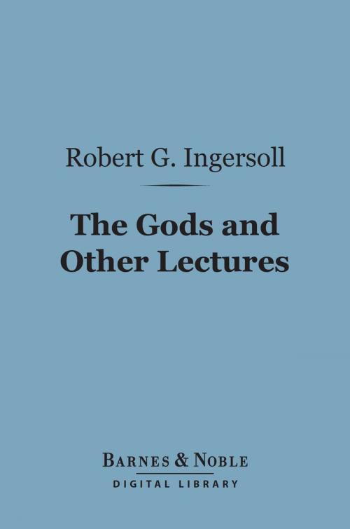 Cover of the book The Gods and Other Lectures (Barnes & Noble Digital Library) by Robert G. Ingersoll, Barnes & Noble