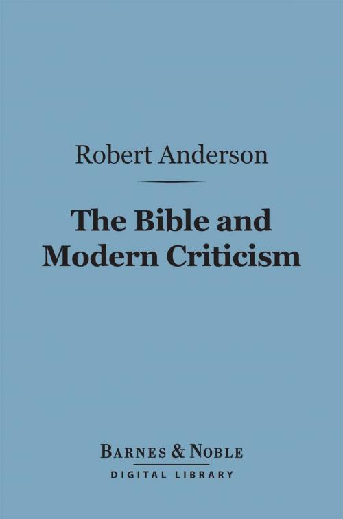 Cover of the book The Bible and Modern Criticism (Barnes & Noble Digital Library) by Robert Anderson, Barnes & Noble