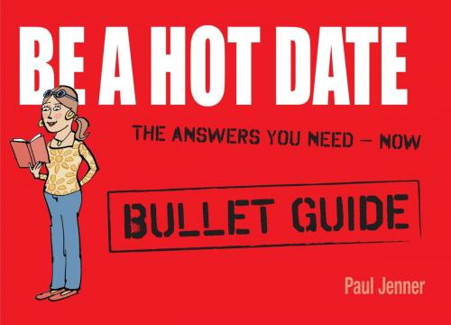 Cover of the book Be a Hot Date: Bullet Guides by Paul Jenner, John Murray Press