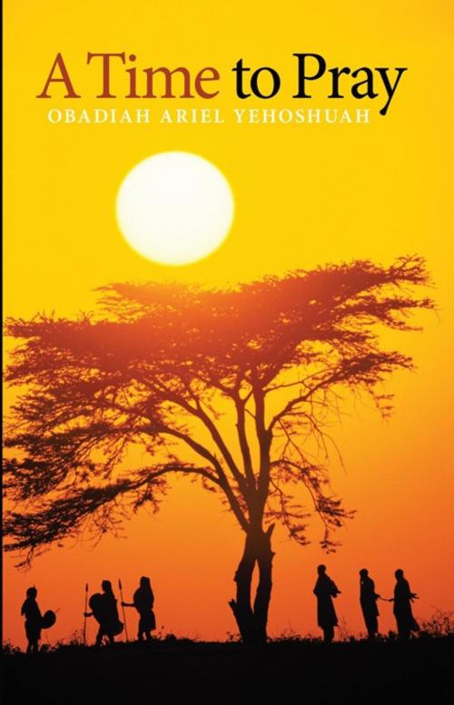 Cover of the book A Time to Pray by Obadiah Ariel Yehoshauh, WestBow Press