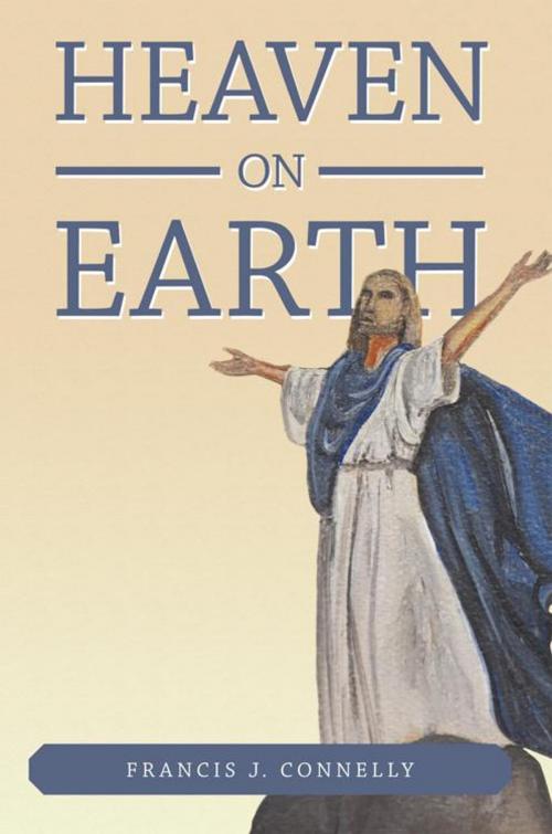 Cover of the book Heaven on Earth by Francis J. Connelly, WestBow Press