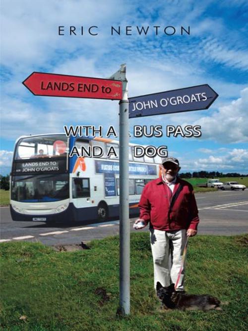 Cover of the book Lands End to John O'groats with a Bus Pass and a Dog by Eric Newton, AuthorHouse UK