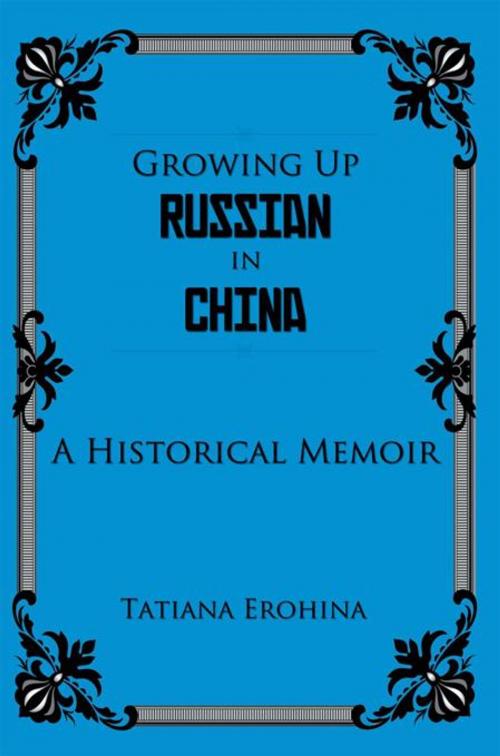 Cover of the book Growing up Russian in China by Tatiana Erohina, iUniverse