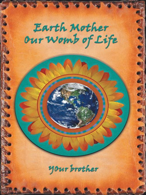 Cover of the book Earth Mother Our Womb of Life by Your Brother, AuthorHouse