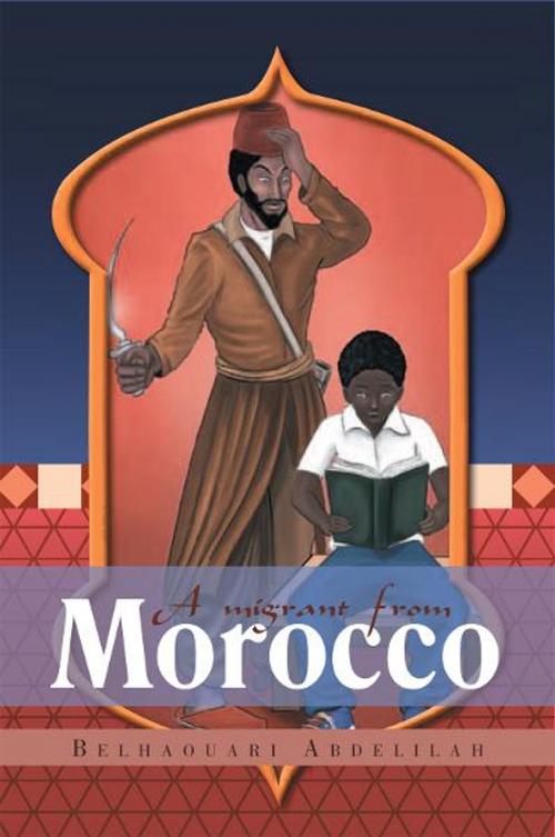 Cover of the book A Migrant from Morocco by Belhaouari Abdelilah, Xlibris UK