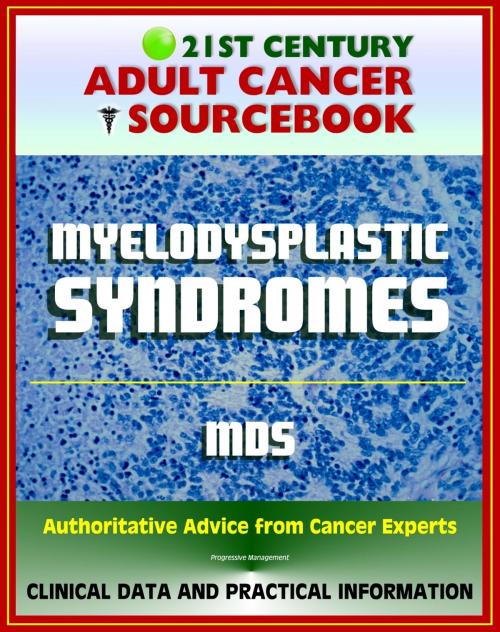 Cover of the book 21st Century Adult Cancer Sourcebook: Myelodysplastic Syndromes (MDS), Refractory Anemia, Refractory Cytopenia - Clinical Data for Patients, Families, and Physicians by Progressive Management, Progressive Management