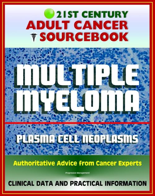 Cover of the book 21st Century Adult Cancer Sourcebook: Multiple Myeloma and Plasma Cell Neoplasms (Plasmacytoma, Macroglobulinemia, MGUS) - Clinical Data for Patients, Families, and Physicians by Progressive Management, Progressive Management