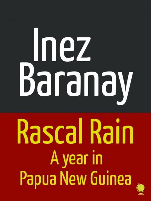 Cover of the book Rascal Rain A Year in Papua New Guinea by Inez Baranay, Inez Baranay