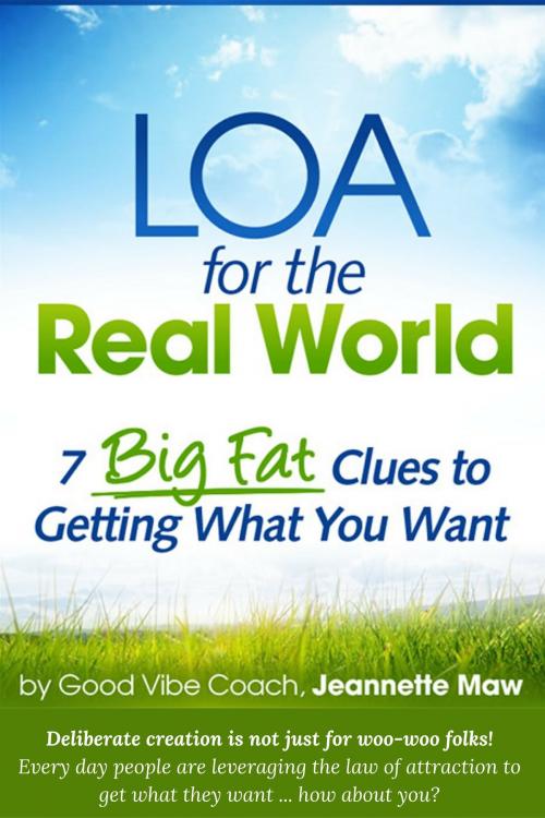 Cover of the book LOA for the Real World: 7 Big Fat Clues to Getting What You Want by Jeannette Maw, Jeannette Maw