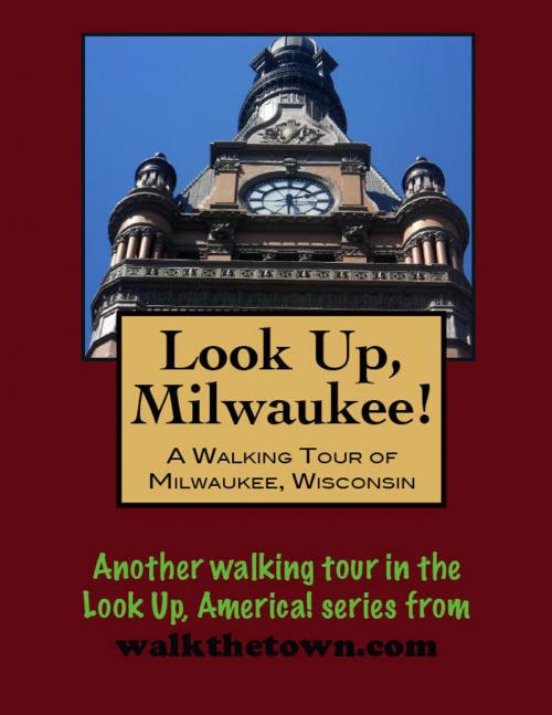 Cover of the book Look Up, Milwaukee! A Walking Tour of Milwaukee, Wisconsin by Doug Gelbert, Doug Gelbert