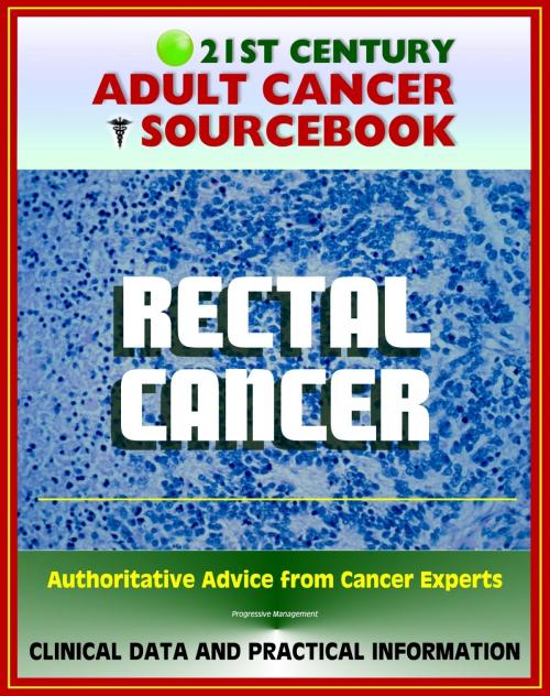 Cover of the book 21st Century Adult Cancer Sourcebook: Rectal Cancer (Cancer of the Rectum) - Clinical Data for Patients, Families, and Physicians by Progressive Management, Progressive Management