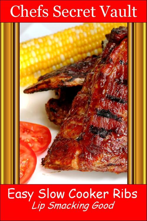 Cover of the book Easy Slow Cooker Ribs: Lip Smacking Good by Chefs Secret Vault, Chefs Secret Vault