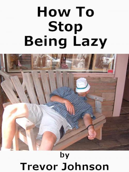 Cover of the book How To Stop Being Lazy by Trevor Johnson, Stonham House Publishing