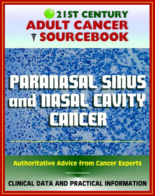 Cover of the book 21st Century Adult Cancer Sourcebook: Paranasal Sinus and Nasal Cavity Cancer - Clinical Data for Patients, Families, and Physicians by Progressive Management, Progressive Management