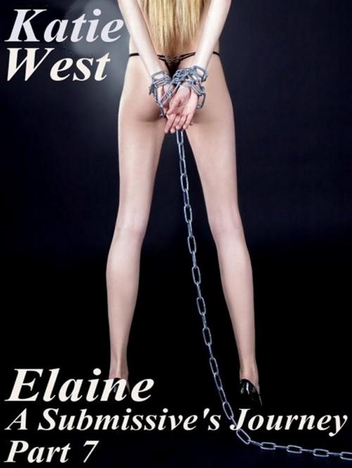 Cover of the book Elaine: A Submissive's Journey Part 7 by Katie West, Katie West