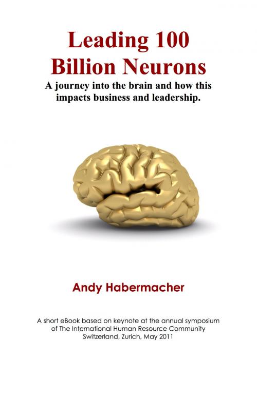 Cover of the book Leading 100 Billion Neurons: A journey into the brain and how this impacts business and leadership by Andy Habermacher, Andy Habermacher