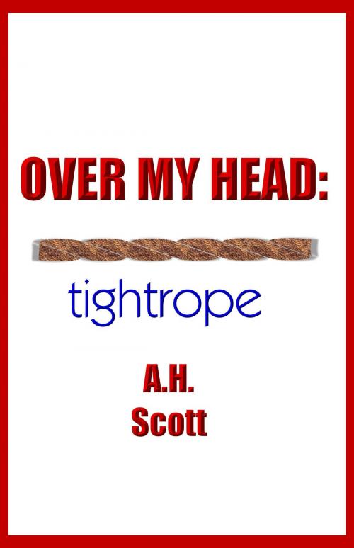 Cover of the book Over My Head: Tightrope by A.H. Scott, A.H. Scott