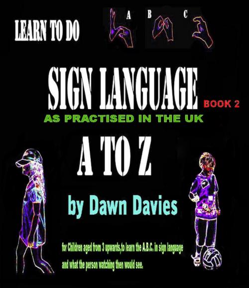 Cover of the book A TO Z Sign Language: Book 2 by Dawn B Davies, Dawn B Davies