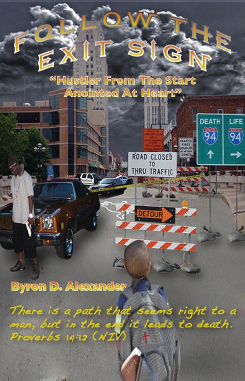 Cover of the book Follow The Exit Sign "Hustler From The Start, Anointed At Heart" by Byron Alexander, Byron Alexander