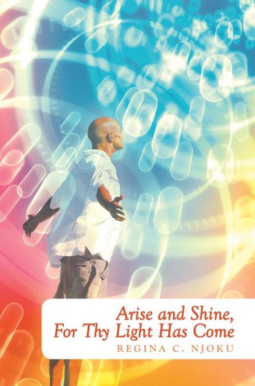 Cover of the book Arise and Shine, for Thy Light Has Come by Regina C. Njoku, AuthorHouse UK