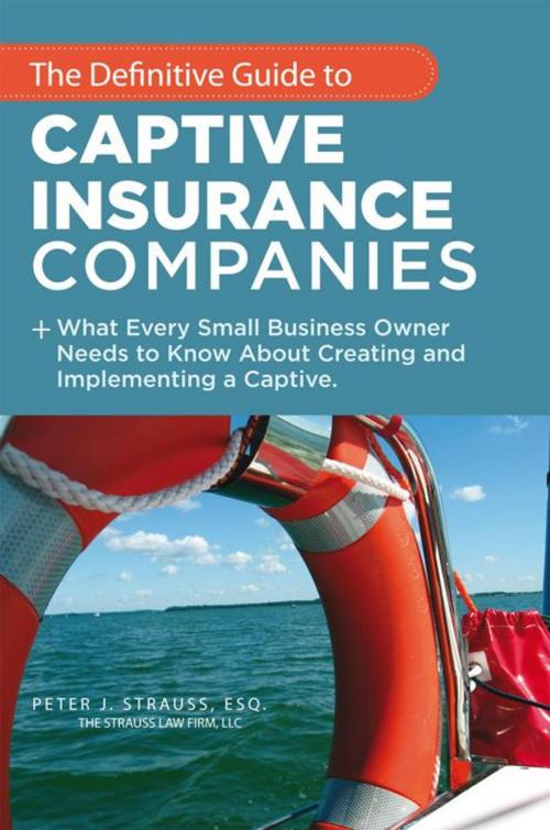 Cover of the book The Definitive Guide to Captive Insurance Companies by Peter J. Strauss, AuthorHouse
