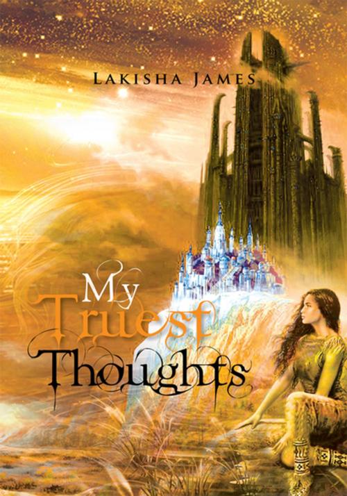 Cover of the book My Truest Thoughts by Lakisha James, Xlibris US