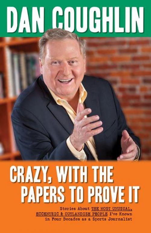 Cover of the book Crazy, With the Papers to Prove It: Stories About the Most Unusual, Eccentric and Outlandish People I've Known in 45 Years as a Sports Journalist by Dan Coughlin, Gray & Company, Publishers