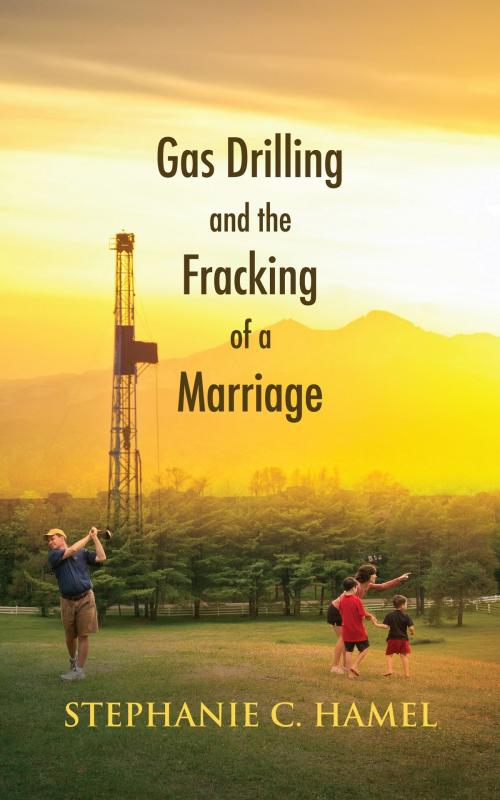 Cover of the book Gas Drilling and the Fracking of a Marriage by Stephanie C. Hamel, Coffeetown Press